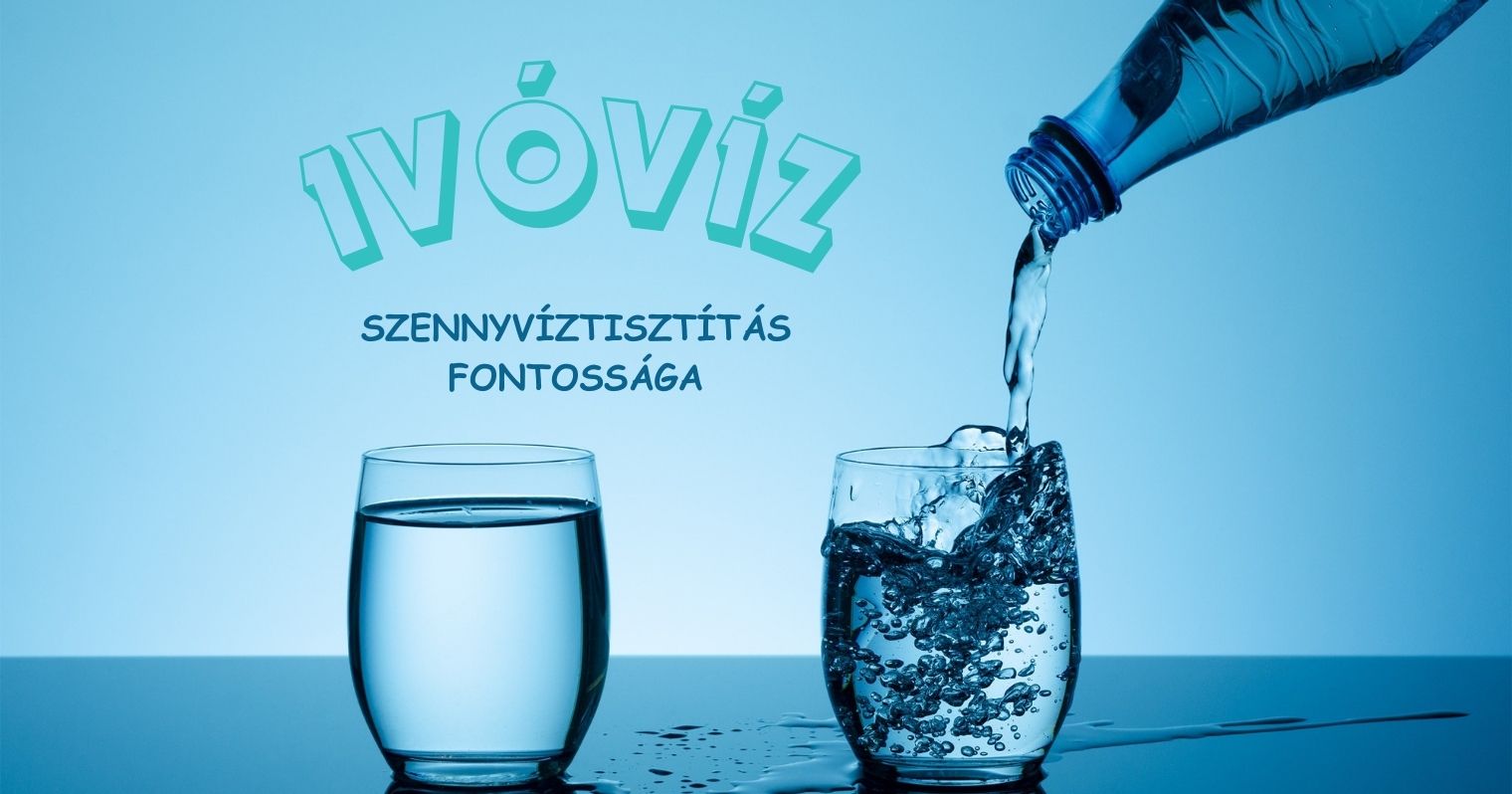 Egy kék háttér előtt áll egy vízzel teli pohár és mellette egy másik pohár amibe épp vizet öntenek egy üvegből, a képen felirat is látható: "Ivóvíz, szennyvíztisztítás fontossága".
