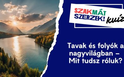 Tavak és folyók a nagyvilágban – Mit tudsz róluk?