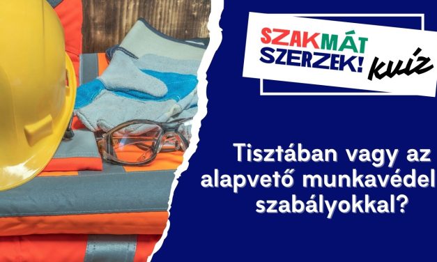 Tisztában vagy az alapvető munkavédelmi szabályokkal?
